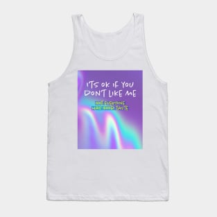 I'ts OK if you don't like me, not everyone has good taste. Tank Top